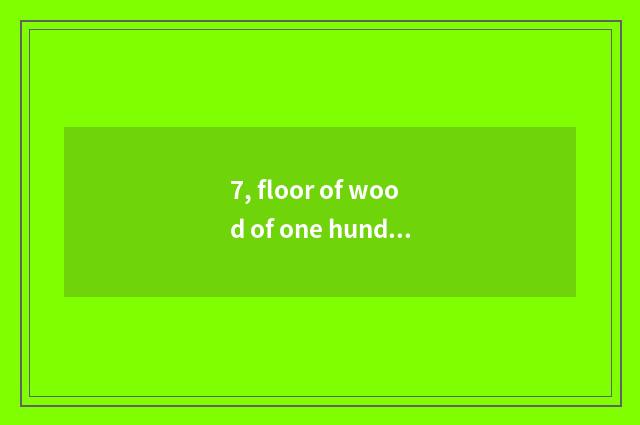 7, floor of wood of one hundred cent and distinction of nature wood floor?