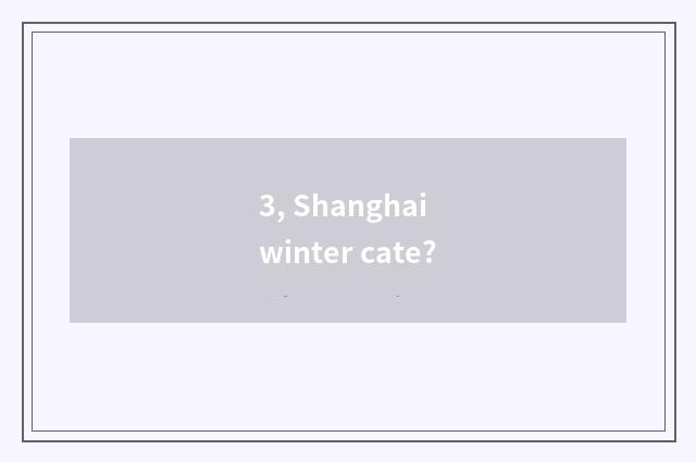3, Shanghai winter cate?