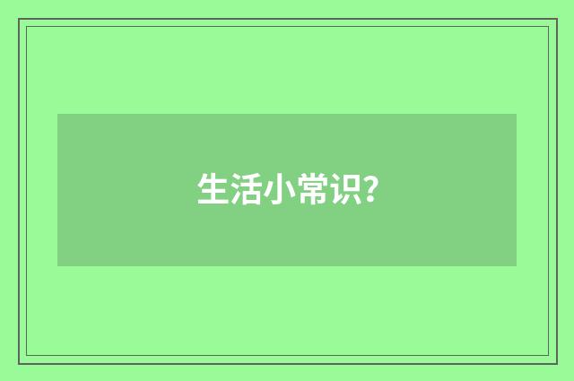 生活小常识？