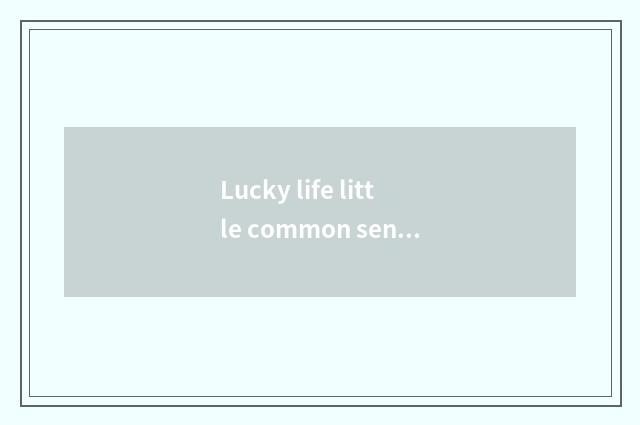 Lucky life little common sense?