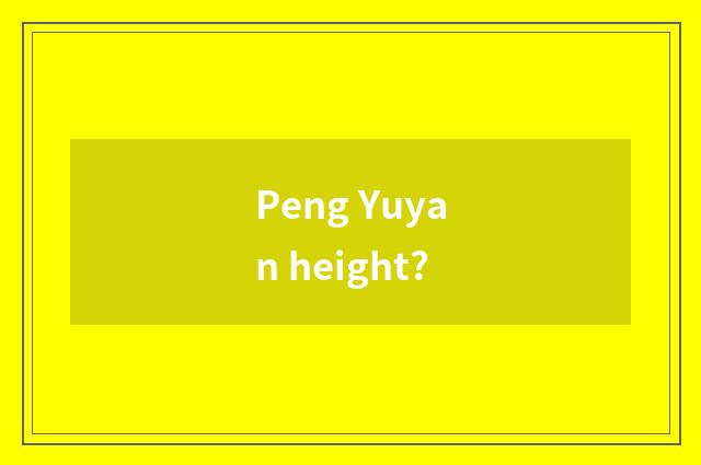 Peng Yuyan height?