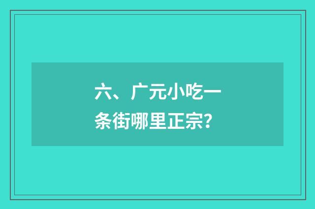 六、广元小吃一条街哪里正宗?