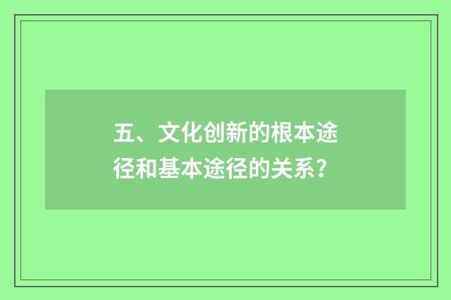五、文化创新的根本途径和基本途径的关系？