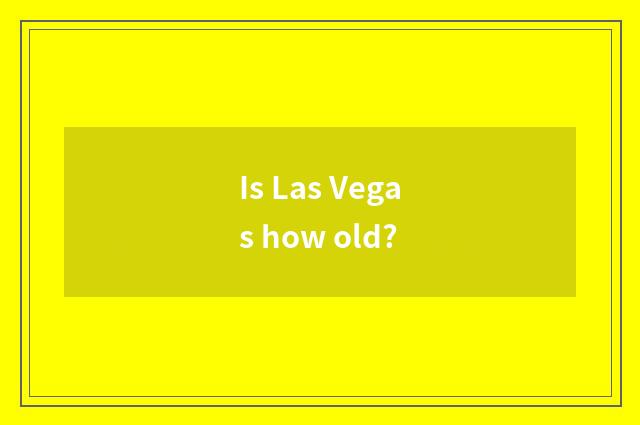 Is Las Vegas how old?