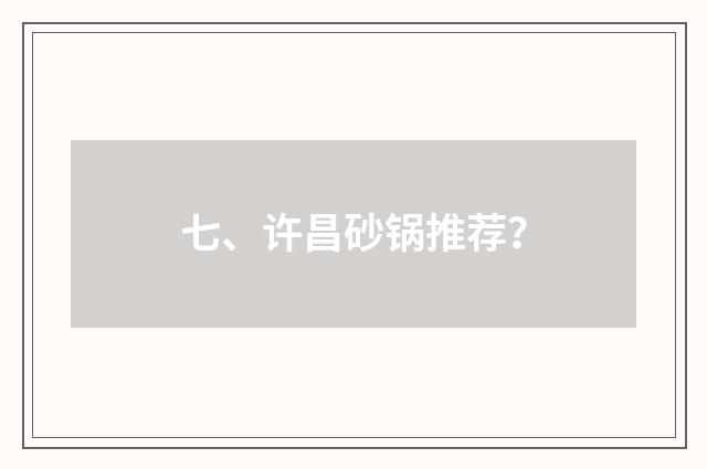 七、许昌砂锅推荐？