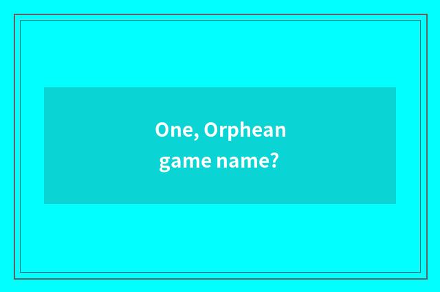 One, Orphean game name?