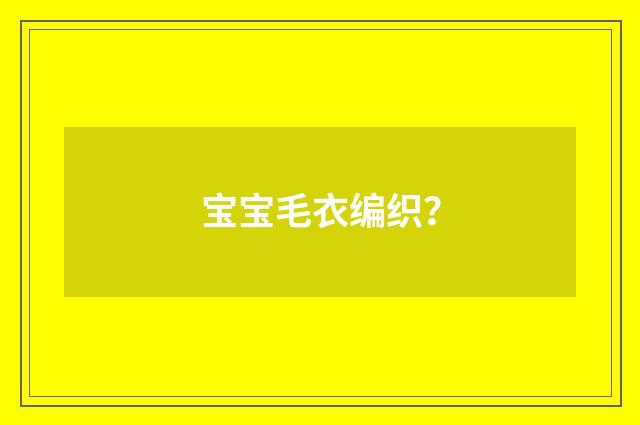 宝宝毛衣编织？