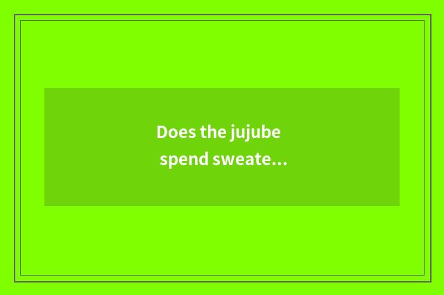 Does the jujube spend sweater to braid?