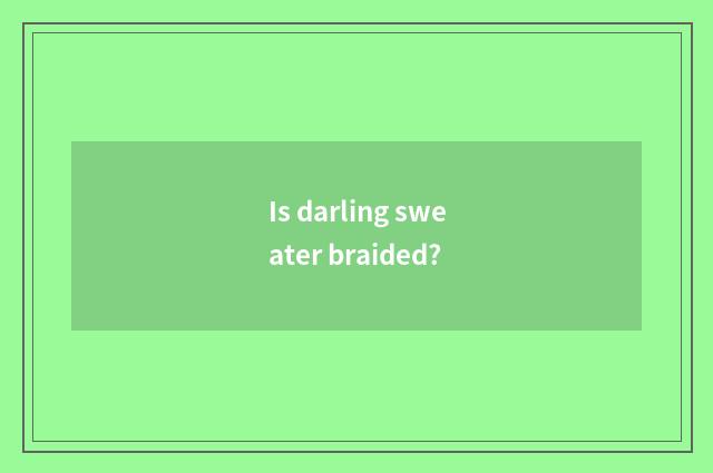Is darling sweater braided?