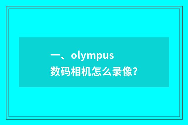 一、olympus数码相机怎么录像？