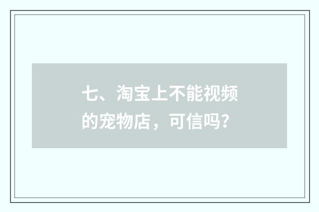 七、淘宝上不能视频的宠物店,可信吗?