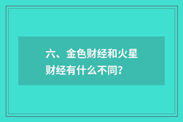 六、金色财经和火星财经有什么不同?