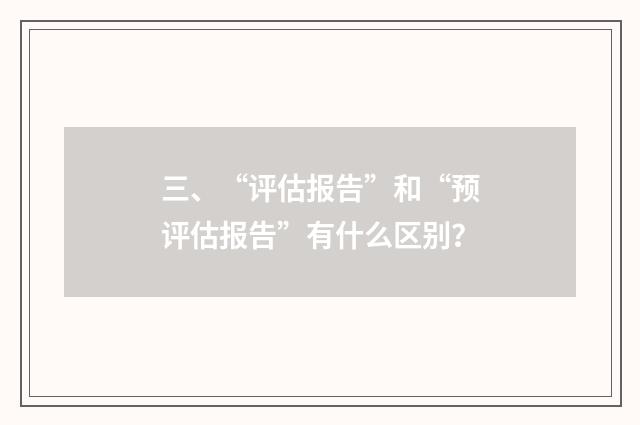 三、“评估报告”和“预评估报告”有什么区别？
