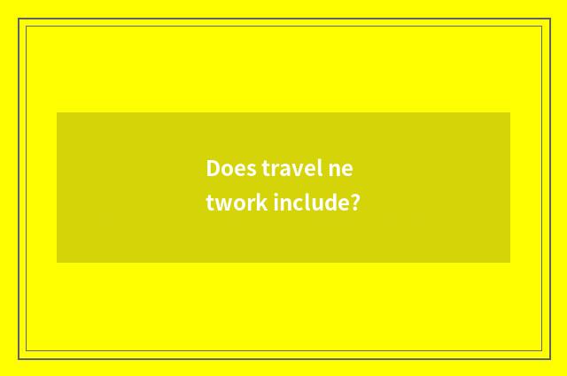 Does travel network include?