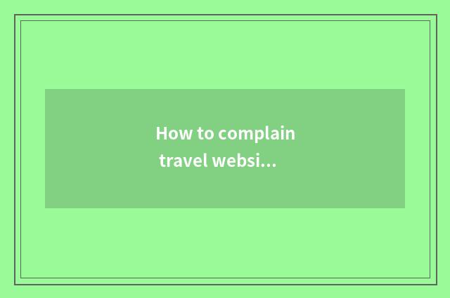 How to complain travel website?