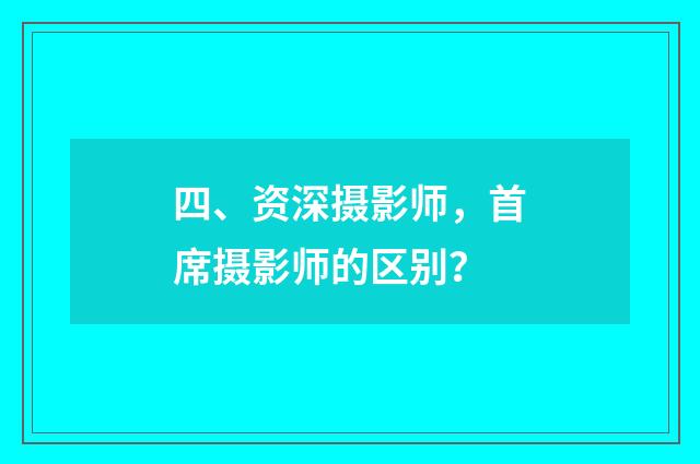 四、资深摄影师，首席摄影师的区别？