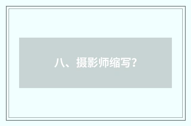 八、摄影师缩写？