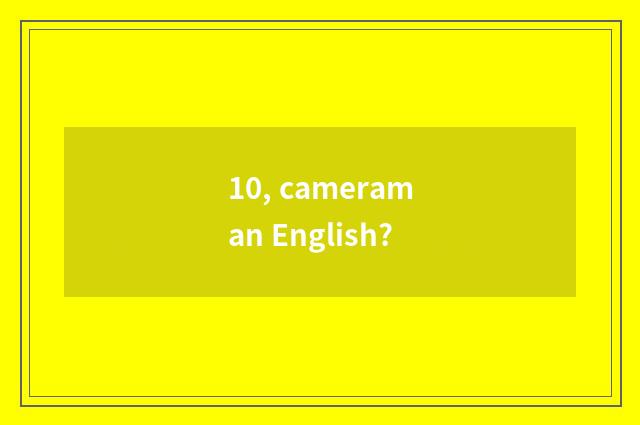 10, cameraman English?
