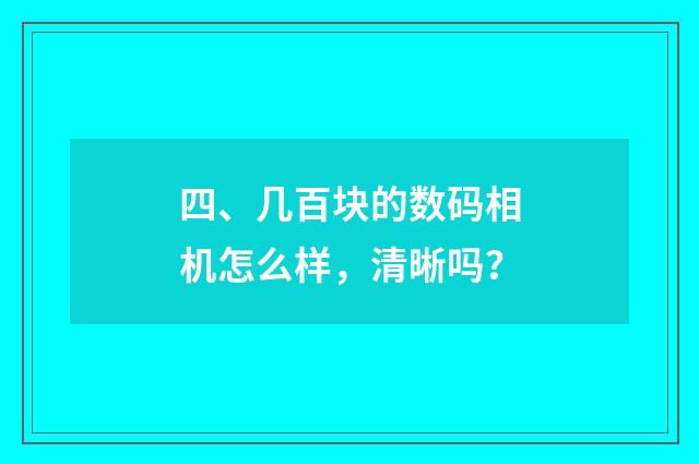 四、几百块的数码相机怎么样,清晰吗?