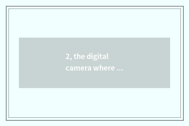 2, the digital camera where of hundreds of money produces?