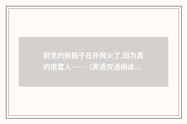 耐克的新鞋子在外网火了,因为真的很雷人……(英语双语阅读)