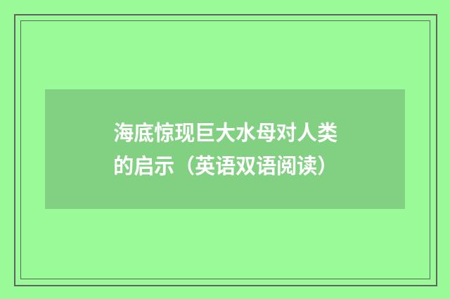 海底惊现巨大水母对人类的启示(英语双语阅读)