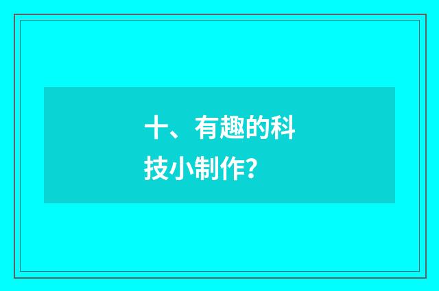 十、有趣的科技小制作？
