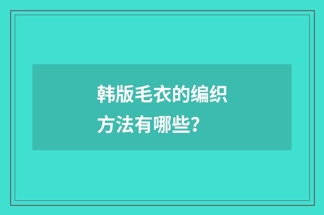 韩版毛衣的编织方法有哪些?