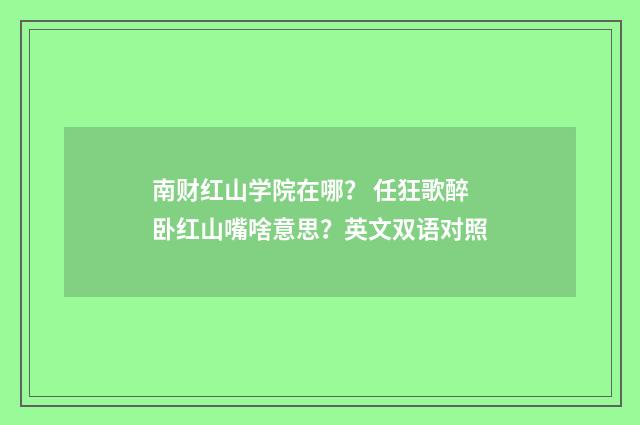 南财红山学院在哪? 任狂歌醉卧红山嘴啥意思?英文双语对照