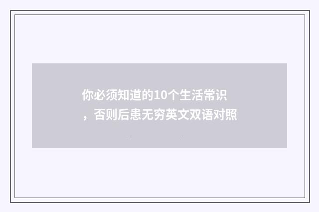 你必须知道的10个生活常识，否则后患无穷英文双语对照