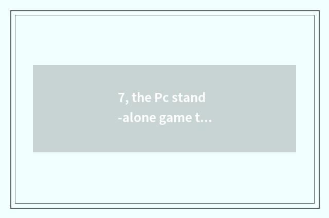 7, the Pc stand-alone game that suits handle?