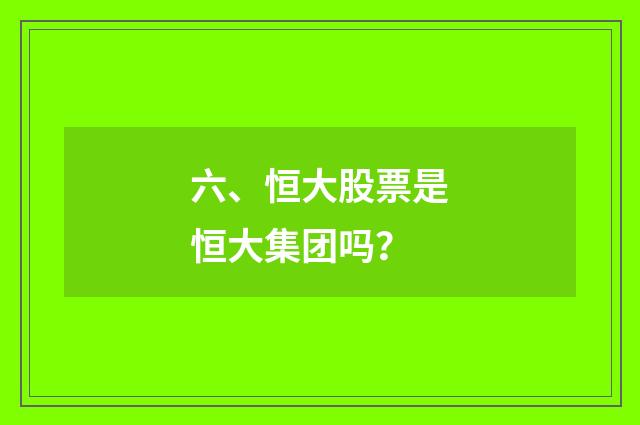 六、恒大股票是恒大集团吗?