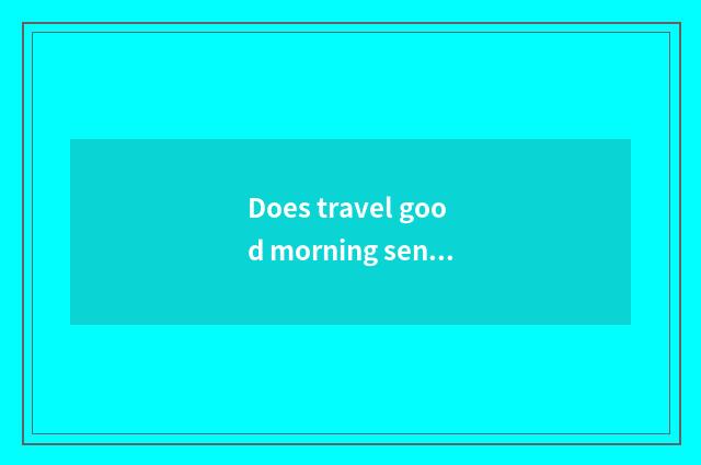 Does travel good morning send one's respects to a picture?