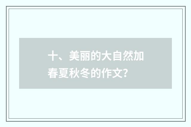 十、美丽的大自然加春夏秋冬的作文？