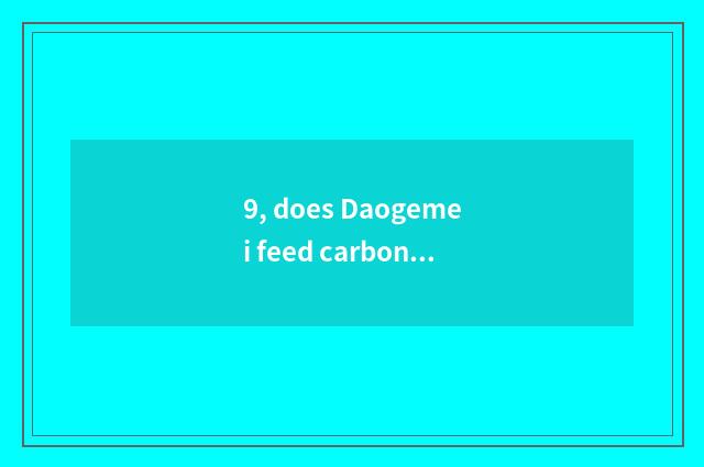 9, does Daogemei feed carbonado practice?