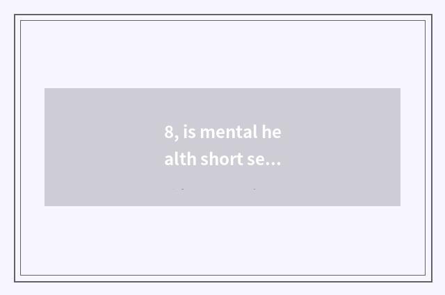 8, is mental health short sentence?