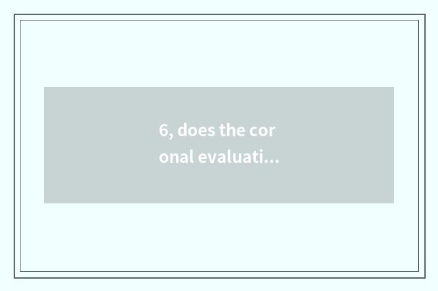 6, does the coronal evaluation of 2020 oily cost?