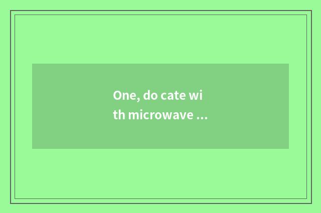 One, do cate with microwave oven?