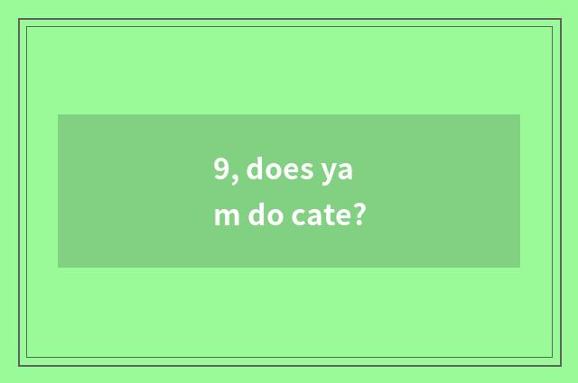 9, does yam do cate?