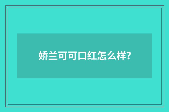 娇兰可可口红怎么样？
