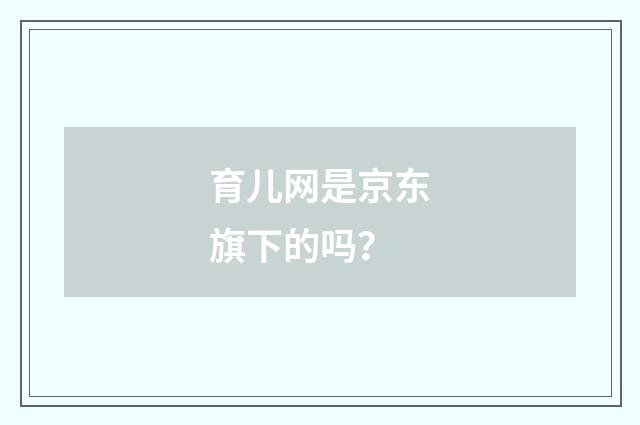 育儿网是京东旗下的吗?