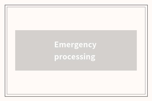 Emergency processing