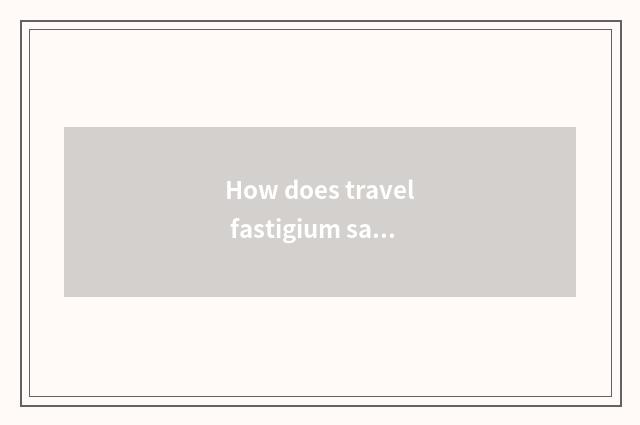 How does travel fastigium say with English?