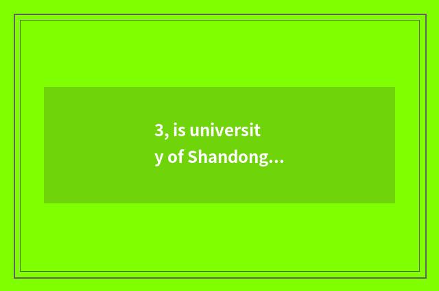 3, is university of Shandong Jinan finance and economics university of Shandong