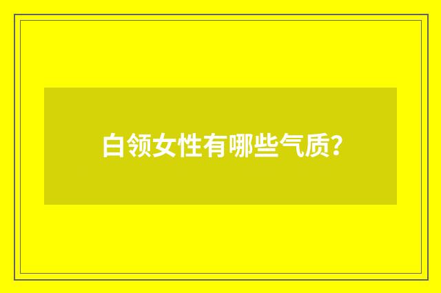 白领女性有哪些气质?