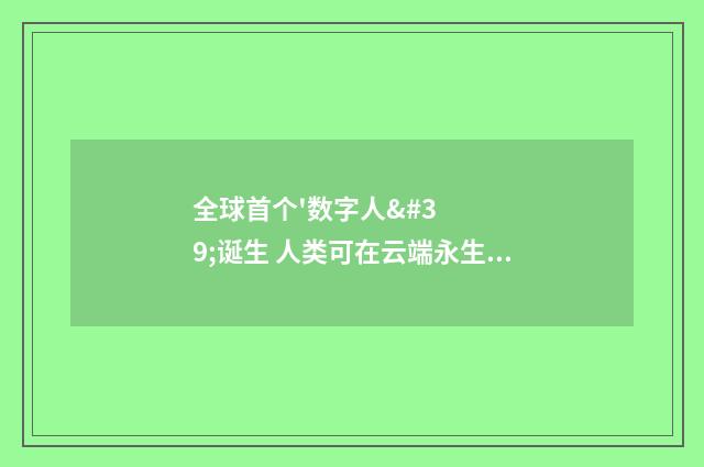 全球首个'数字人'诞生 人类可在云端永生不朽?（英语双语阅读）