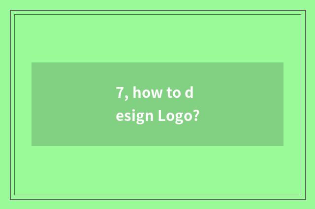7, how to design Logo?