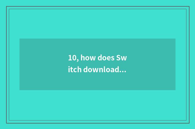 10, how does Switch download the game that defeat solution?