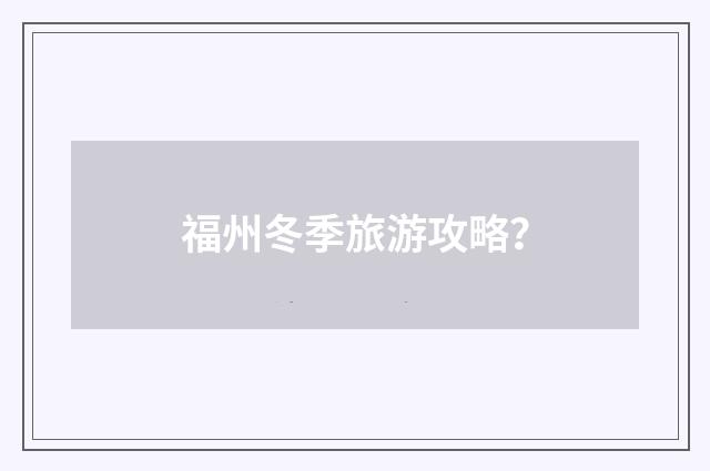 福州冬季旅游攻略？