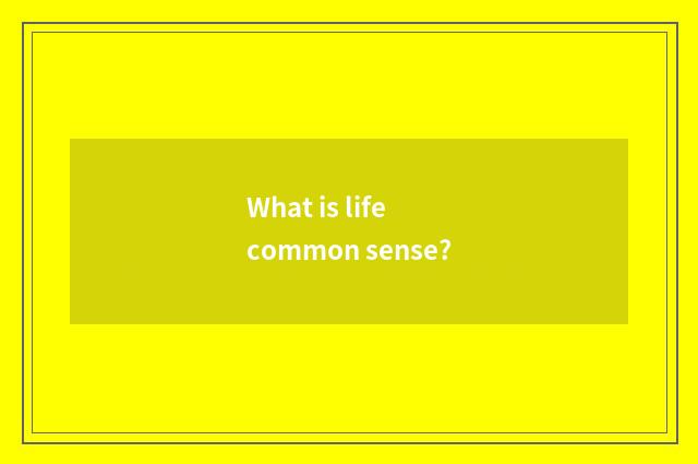 What is life common sense?